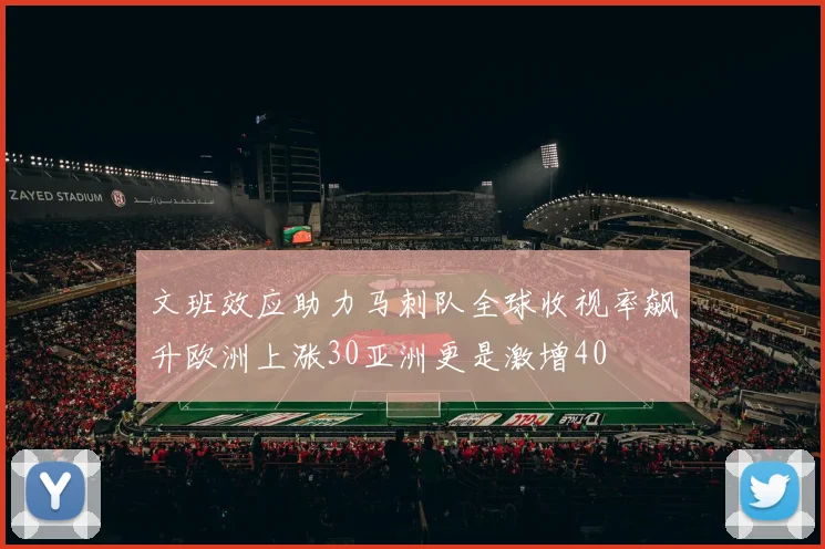 文班效应助力马刺队全球收视率飙升欧洲上涨30亚洲更是激增40