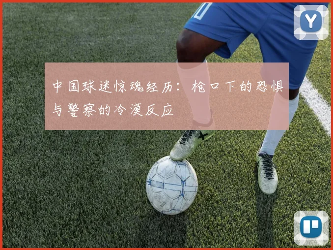 中国球迷惊魂经历：枪口下的恐惧与警察的冷漠反应