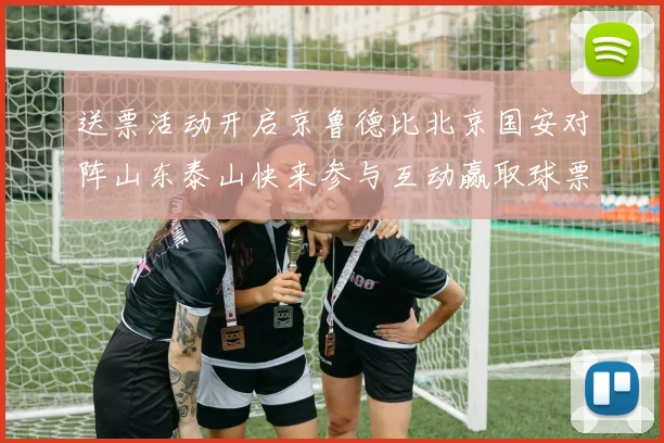 送票活动开启京鲁德比北京国安对阵山东泰山快来参与互动赢取球票